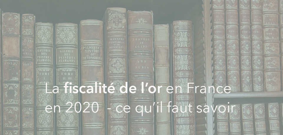Fiscalité de l’or en France en 2020 – Ce qu’il faut savoir